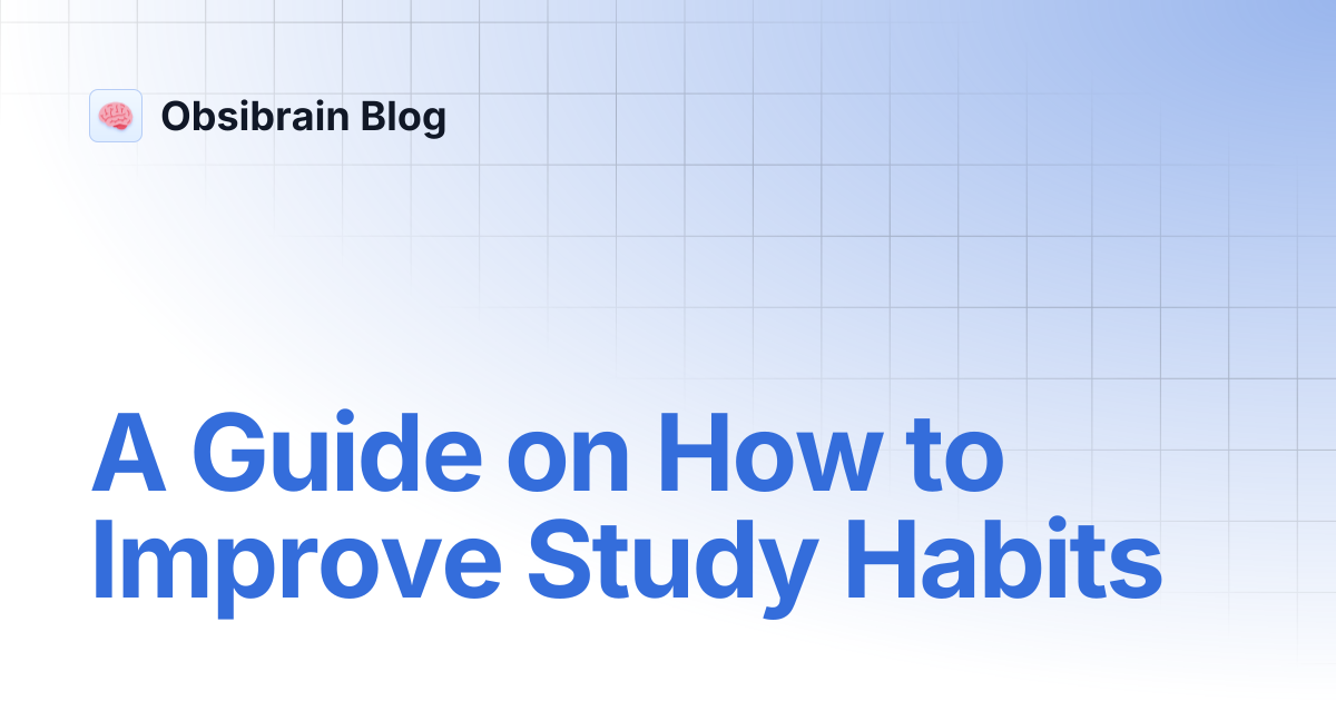 A Guide on How to Improve Study Habits | Obsibrain Blog
